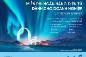 “eFAST miễn phí – Trải nghiệm như ý”: Ưu đãi dịch vụ Ngân hàng điện tử dành cho Doanh nghiệp