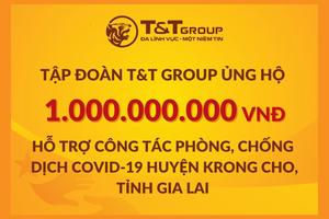 Tập đoàn T&T Group ủng hộ Gia Lai 2 tỷ đồng chống dịch COVID-19
