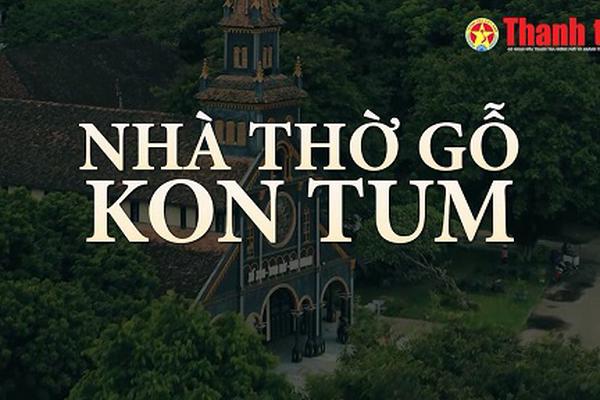 Nhà thờ gỗ Kon Tum: Pha trộn tinh tế hai phong cách kiến trúc phương Đông và phương Tây