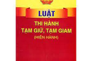 Sửa đổi, bổ sung quy định chi tiết một số điều của Luật Thi hành tạm giữ, tạm giam