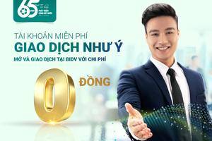 "Tài khoản miễn phí – Giao dịch như ý” với BIDV