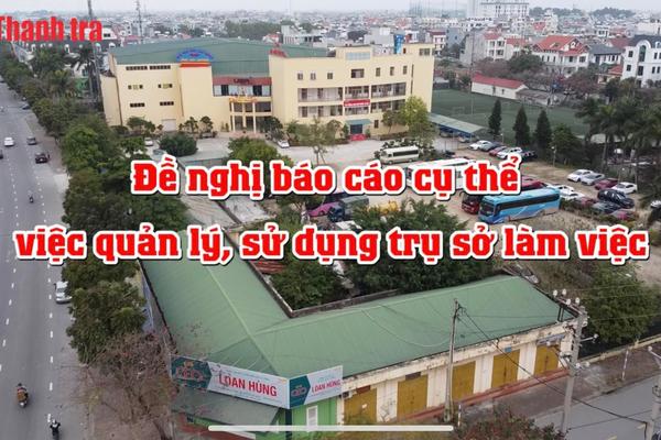 Đề nghị báo cáo cụ thể việc quản lý, sử dụng trụ sở làm việc