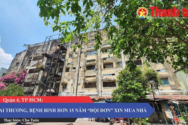 Quận 4, TP HCM: Hai thương, bệnh binh hơn 15 năm “đội đơn” xin mua nhà