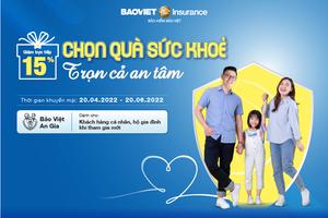 Tham gia ngay để nhận ưu đãi 15% phí bảo hiểm sức khoẻ Bảo Việt An Gia từ 20/4/2022