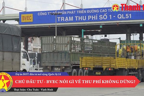 Chủ đầu tư dự án BOT đầu tư mở rộng quốc lộ 51 - BVEC nói gì về thu phí không dừng?