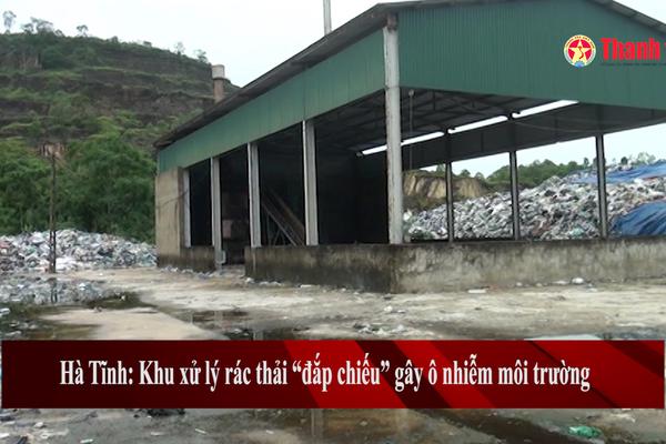 Hà Tĩnh: Khu xử lý rác thải “đắp chiếu” gây ô nhiễm môi trường