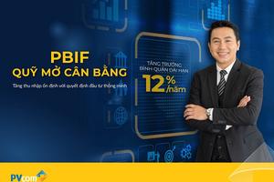 Quỹ cân bằng PBIF của PVCB Capital: Gia tăng thu nhập bằng đầu tư an toàn