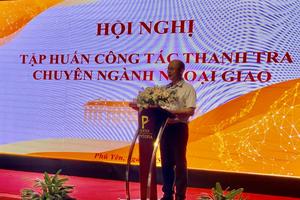 Công tác thanh, kiểm tra chuyên ngành ngoại giao ngày càng bài bản