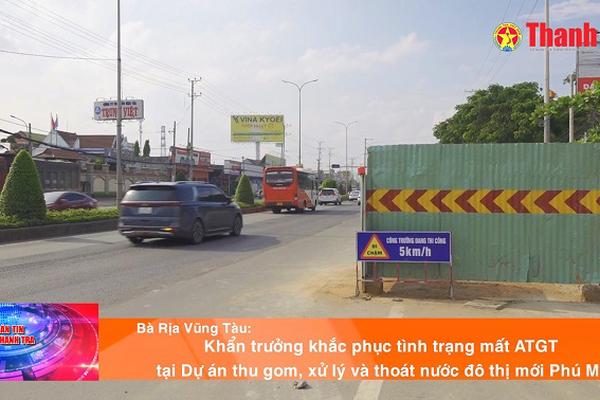 Bà Rịa - Vũng Tàu: Khắc phục tình trạng mất an toàn giao thông tại dự án thu gom, xử lý và thoát nước đô thị mới Phú Mỹ