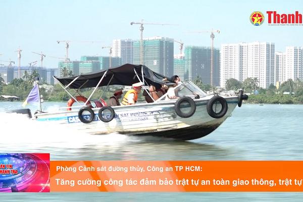 Phòng Cảnh sát đường thủy, Công an TP HCM: Tăng cường công tác đảm bảo trật tự an toàn giao thông - trật tự xã hội