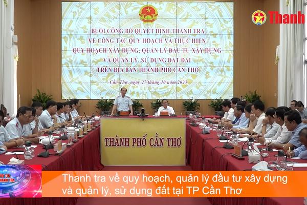 Thanh tra về quy hoạch, quản lý đầu tư xây dựng và quản lý, sử dụng đất tại TP Cần Thơ