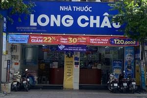 Nhiều nhà thuốc của Công ty Cổ phần Dược phẩm FPT Long Châu bị xử phạt 