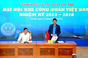 Đại hội XIII Công đoàn Việt Nam nhiệm kỳ 2023 - 2028 có nhiều điểm mới

​