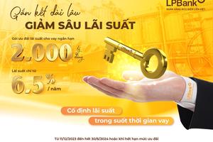 LPBank tung gói 2.000 tỷ đồng cho khách hàng doanh nghiệp vay ưu đãi chỉ từ 6,5%/năm