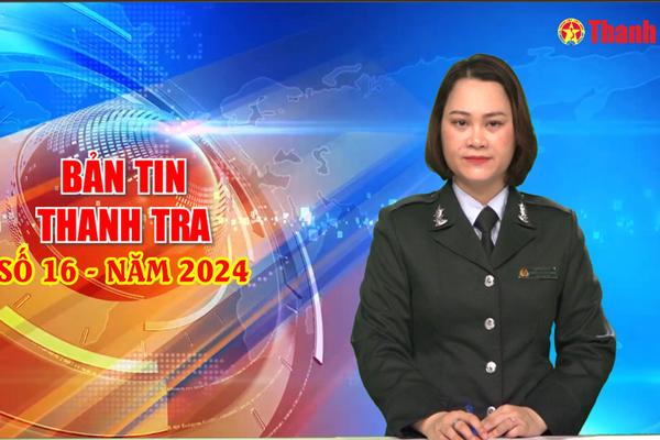 Bản tin Thanh tra số 16 năm 2024