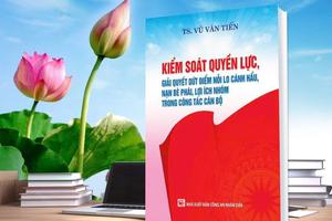 "Hiến kế" kiểm soát quyền lực, giải quyết nỗi lo lợi ích nhóm trong công tác cán bộ