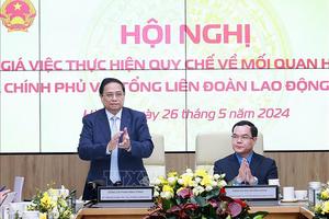 Quan hệ công tác giữa Chính phủ và Tổng Liên đoàn Lao động thiết thực, khăng khít, hiệu quả