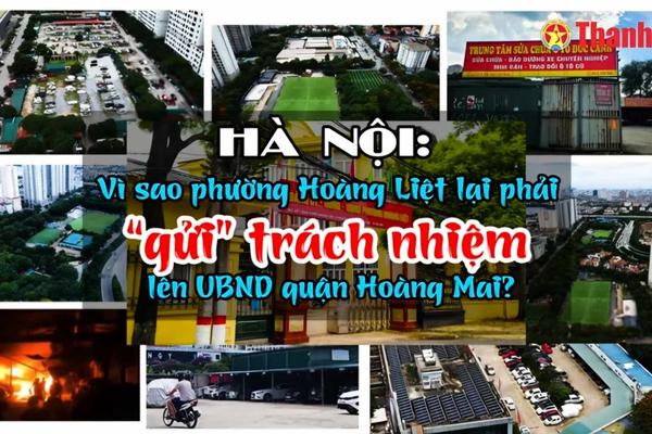 Hà Nội: Vì sao phường Hoàng Liệt phải "gửi" trách nhiệm lên UBND quận Hoàng Mai?