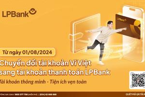 Ngân hàng Lộc Phát Việt Nam (LPBank) chuyển đổi tài khoản Ví Việt sang tài khoản thanh toán LPBank