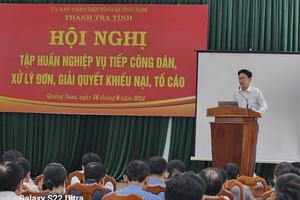 Quảng Nam: Tập huấn nghiệp vụ xử lý đơn và giải quyết khiếu nại, tố cáo