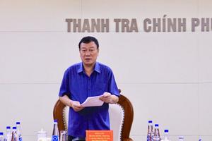 Tổng Thanh tra Chính phủ yêu cầu đẩy nhanh tiến độ ban hành kết luận thanh tra