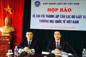 Thành lập Câu lạc bộ luật sư thương mại quốc tế Việt Nam