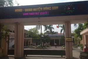 Chỉ đạo của Chủ tịch huyện Đông Anh đang bị cấp dưới bỏ ngoài tai?