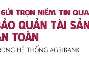 Gửi niềm tin qua dịch vụ bảo quản tài sản an toàn trong hệ thống Agribank