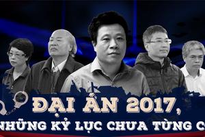 Đại án 2017: Những kỷ lục chưa từng có