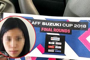 'Hot girl' 22 tuổi chủ mưu bán vé giả trận chung kết AFF Cup 2018