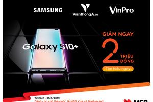 MSB tung ưu đãi khủng cho chủ thẻ quốc tế mua Samsung Galaxy S10/S10+ 