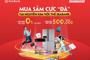 Mua sắm cực "đã" tại Nguyễn Kim với thẻ SeABank