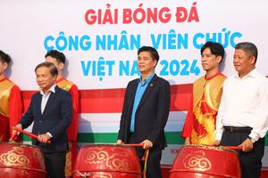 Vòng chung kết toàn quốc Giải Bóng đá công nhân, viên chức Việt Nam 2024 chính thức khai mạc