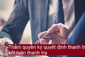 Thanh tra Bộ Xây dựng hỏi về thẩm quyền ký quyết định thanh tra, kết luận thanh tra