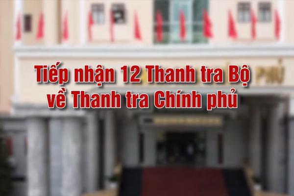 Bàn giao 12 Thanh tra Bộ về Thanh tra Chính phủ: Bước đi quan trọng hướng tới hệ thống thanh tra tinh gọn, hiệu quả