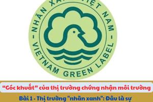 Bài 1: Thị trường "nhãn xanh": Đâu là sự thật?