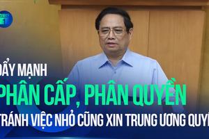 Thủ tướng yêu cầu tiếp tục đẩy mạnh phân cấp, phân quyền trong các ngành, lĩnh vực