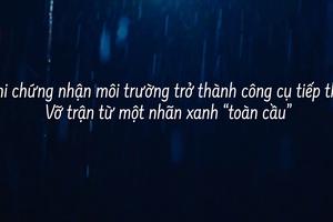 Bài 4: Khi chứng nhận môi trường trở thành công cụ tiếp thị: Vỡ trận từ một nhãn xanh “toàn cầu”
