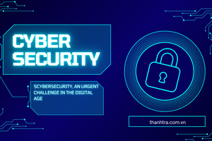 An ninh mạng, thách thức cấp thiết trong thời đại số