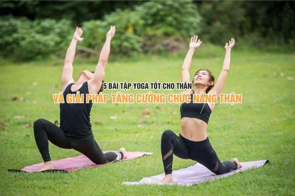 5 bài tập yoga tốt cho thận và giải pháp tăng cường chức năng thận hiệu quả!