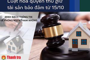 Luật hóa quyền thu giữ tài sản bảo đảm từ 15/10: Minh bạch thông tin để phòng ngừa tham nhũng