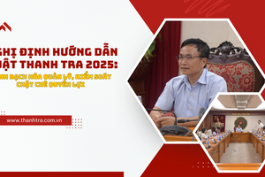 Nghị định hướng dẫn Luật Thanh tra 2025: Minh bạch hóa quản lý, kiểm soát chặt chẽ quyền lợi