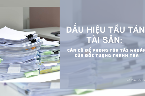Dấu hiệu tẩu tán tài sản: Căn cứ để phong tỏa tài khoản của đối tượng thanh tra