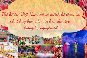 Thế hệ trẻ Việt Nam với sứ mệnh kế thừa và phát huy bản sắc văn hóa dân tộc trong kỷ nguyên số