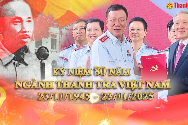 80 năm ngành Thanh tra Việt Nam: Gương liêm chính trong kỷ nguyên vươn mình, kiến tạo quốc gia hùng cường
