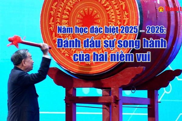 Vấn đề trong tuần: Năm học đặc biệt 2025 - 2026: Đánh dấu sự song hành của hai niềm vui