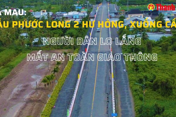 Cà Mau: Cầu Phước Long 2 hư hỏng, xuống cấp - người dân lo lắng tình trạng mất an toàn giao thông