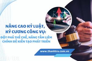 Nâng cao kỷ luật, kỷ cương công vụ: Đột phá thể chế, nâng tầm liêm chính để kiến tạo phát triển