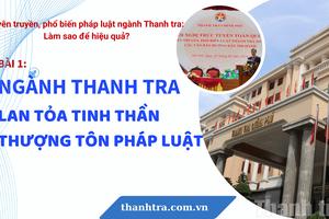 Bài 1: Ngành Thanh tra lan tỏa tinh thần thượng tôn pháp luật