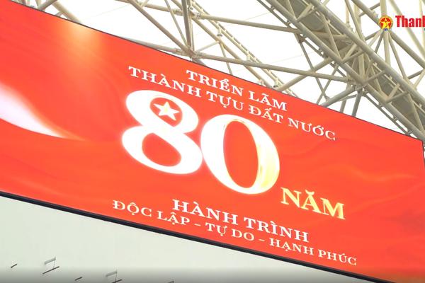 Khẩn trương hoàn thiện Triển lãm “80 năm Hành trình Độc lập - Tự do - Hạnh phúc”